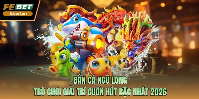 Bắn cá ngũ Long
