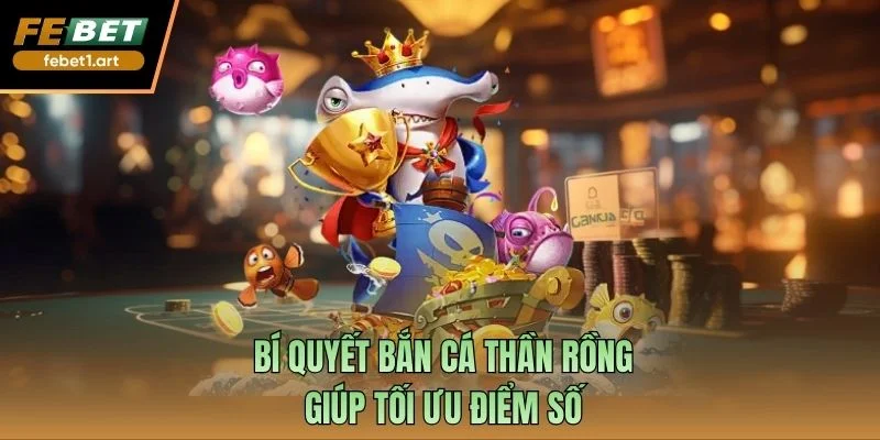 Bí quyết bắn cá Thần Rồng giúp tối ưu điểm số