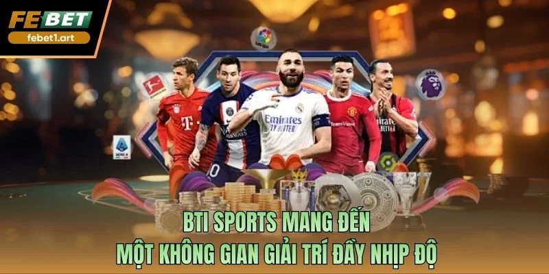 Một số ưu điểm nổi bật của sảnh cá cược BTI Sports