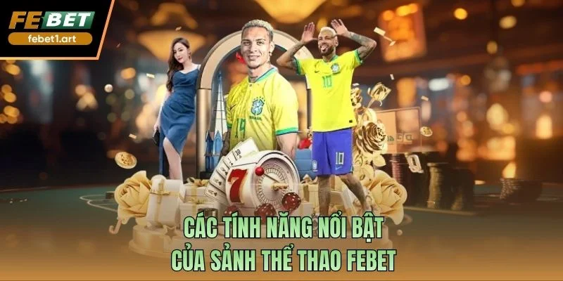 Các tính năng nổi bật của sảnh thể thao Febet 