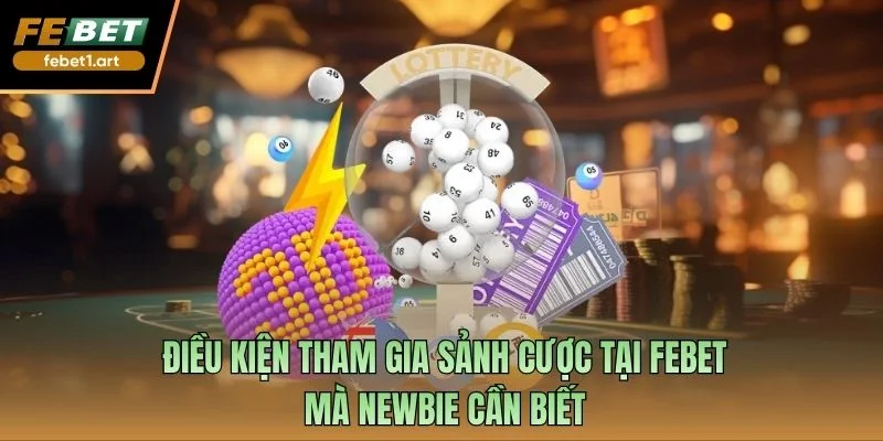 Điều kiện tham gia sảnh cược tại FEBET mà newbie cần biết
