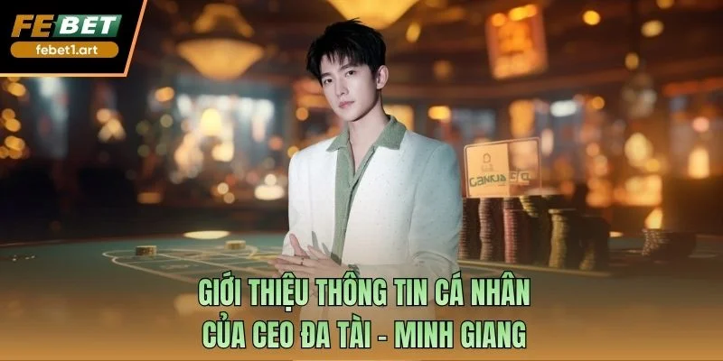 Giới thiệu thông tin cá nhân của CEO đa tài - Minh Giang