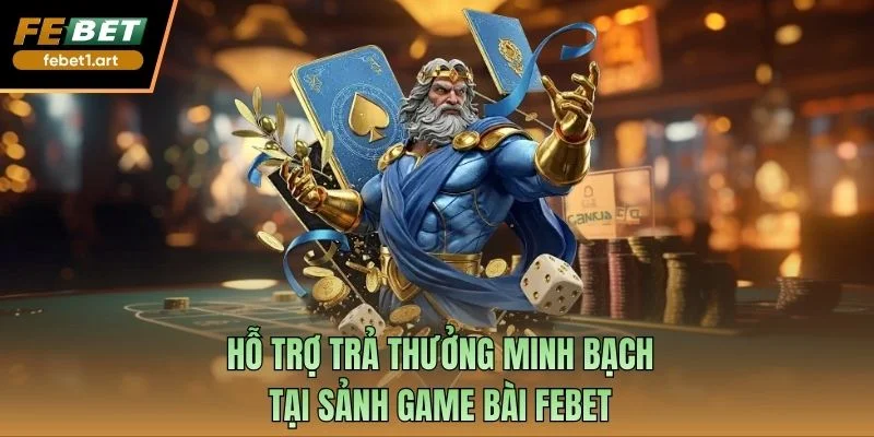 Hỗ trợ trả thưởng minh bạch tại sảnh game bài FEBET
