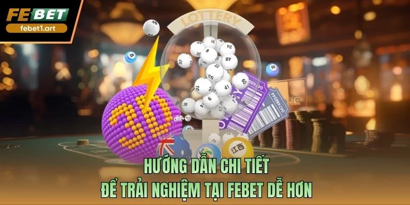 Hướng dẫn chi tiết để trải nghiệm tại Febet dễ hơn