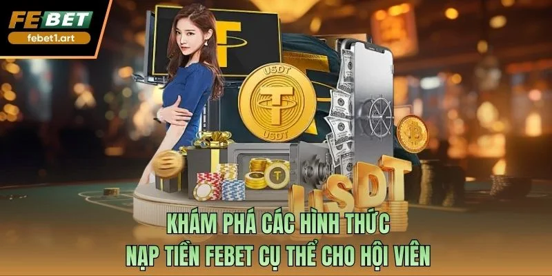 Nạp Tiền Febet - Quy Trình Siêu Tốc Bảo Mật Nhất 2025 1 Khám phá các hình thức nạp tiền Febet cụ thể cho hội viên