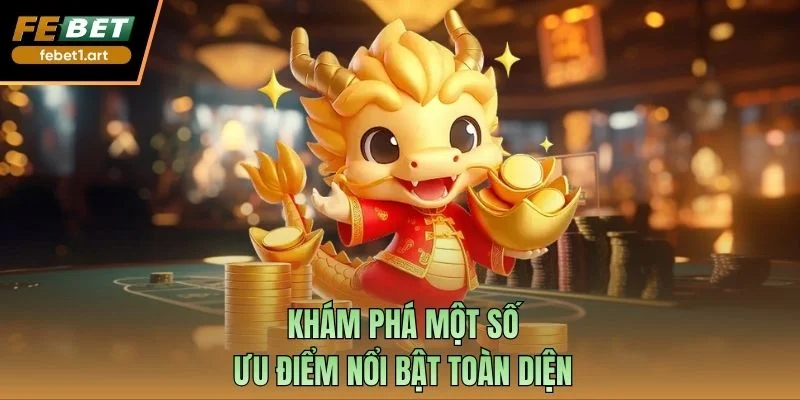 Khám phá một số ưu điểm nổi bật toàn diện