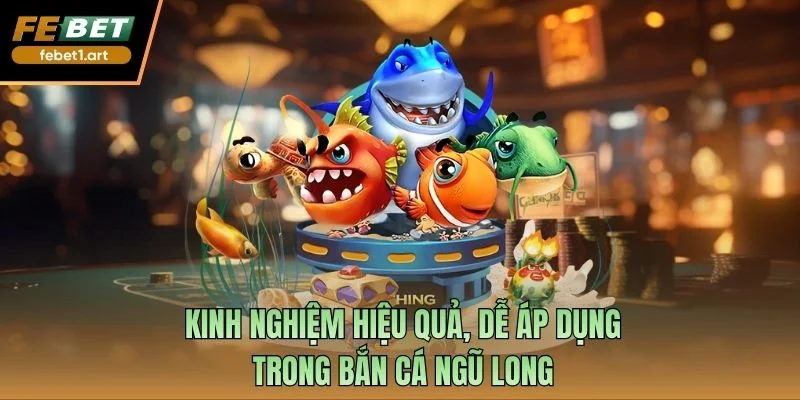 Kinh nghiệm hiệu quả, dễ áp dụng trong bắn cá ngũ Long