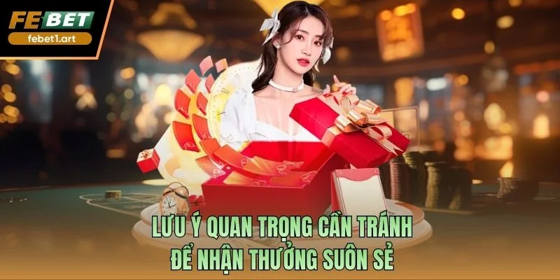 Lưu ý quan trọng cần tránh để nhận thưởng suôn sẻ