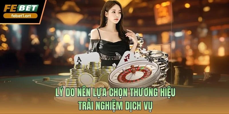 Lý do nên lựa chọn thương hiệu trải nghiệm dịch vụ