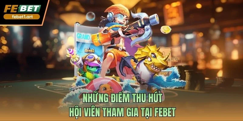 Những điểm thu hút hội viên tham gia tại Febet