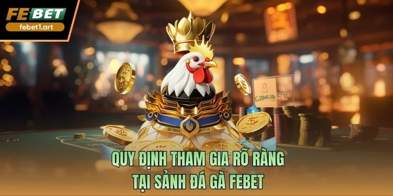 Quy định tham gia rõ ràng tại sảnh đá gà FEBET