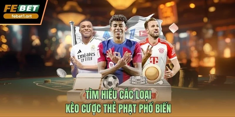 Tìm hiểu các loại kèo cược thẻ phạt phổ biến