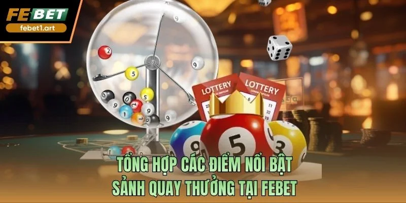 Tổng hợp các điểm nổi bật sảnh quay thưởng tại Febet