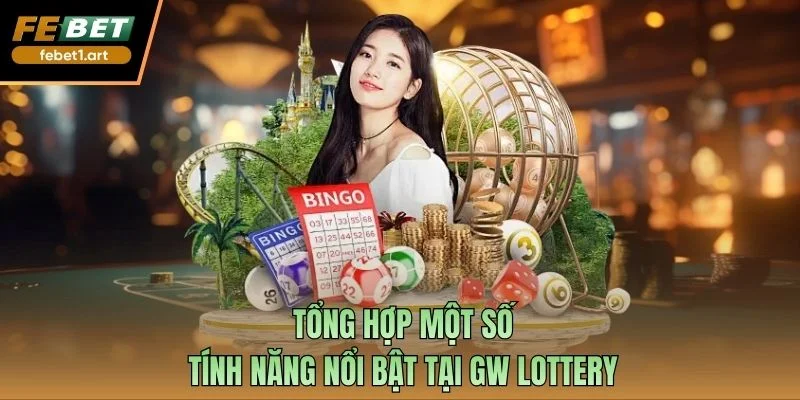 GW Lottery – Sảnh Xổ Số Quen Thuộc Tại Mọi Nhà Cái 2 Tổng hợp một số tính năng nổi bật tại GW lottery
