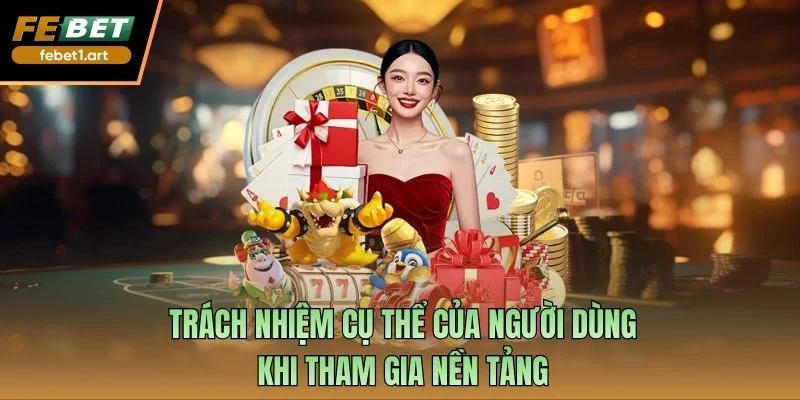 Trách nhiệm cụ thể của người dùng khi tham gia nền tảng
